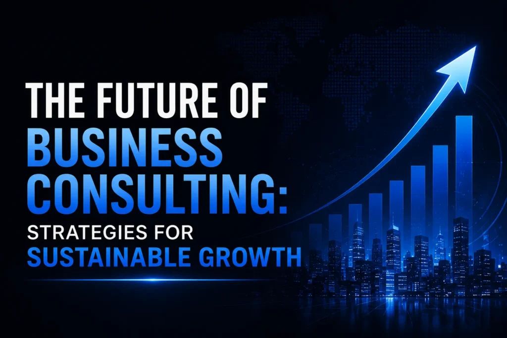 The Future of Business Consulting: Strategies for Sustainable Growth