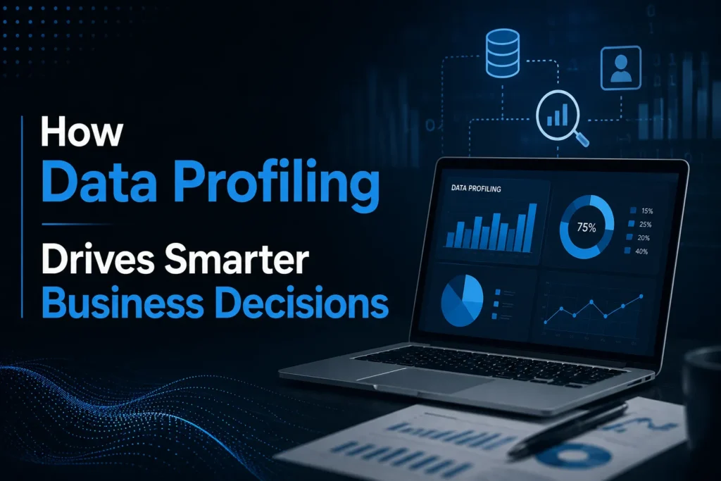 How Data Profiling Drives Smarter Business Decisions